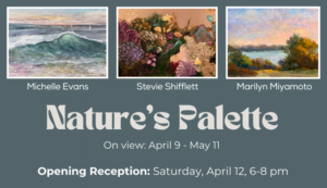 “Nature’s Palette” – Michelle Evans, Marilyn Miyamoto, Stevie Shifflett